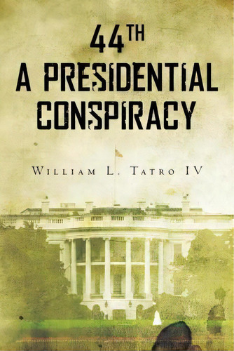 44th A Presidential Conspiracy, De William L Tatro Iv. Editorial Createspace Independent Publishing Platform, Tapa Blanda En Inglés