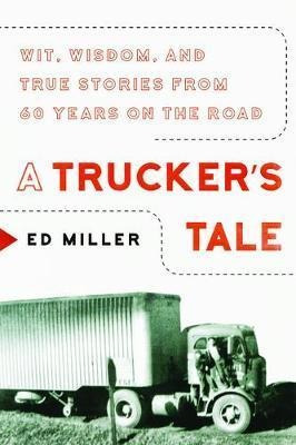 Trucker's Tale : Wit, Wisdom, And True Stories From 60 Ye...