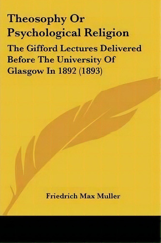 Theosophy Or Psychological Religion : The Gifford Lectures Delivered Before The University Of Gla..., De Friedrich Maximilian Muller. Editorial Kessinger Publishing, Tapa Blanda En Inglés