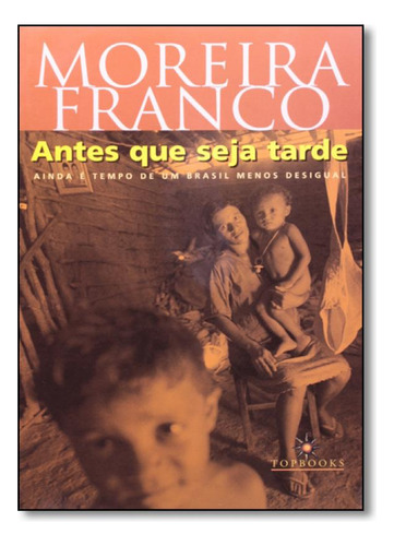 Antes que Seja Tarde: Ainda É Tempo de um Brasil Menos Desi, de Moreira Franco. Editora Topbooks, capa mole em português