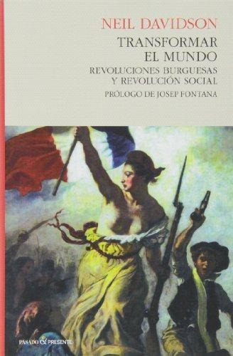 Transformar El Mundo: Revoluciones Burguesas Y Revolución Social, De Neil Davidson., Vol. 0. Editorial Pasado Y Presente, Tapa Blanda En Español, 2013