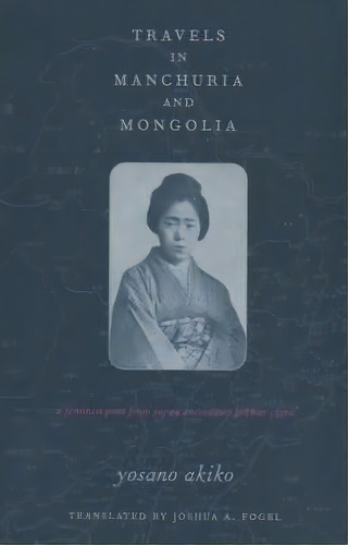 Travels In Manchuria And Mongolia, De Akiko Yosano. Editorial Columbia University Press, Tapa Blanda En Inglés