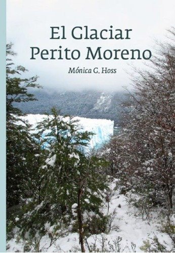 El Glaciar Perito Moreno - Monica Gloria Hoss De Let, De Monica Gloria Hoss De Lete. Editorial Maizal En Español