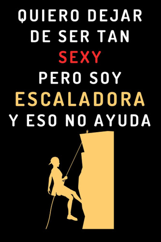 Libro: Quiero Dejar De Ser Tan Sexy Pero Soy Escaladora Y Es