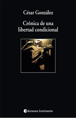 Cronica De Una Libertad Condicional - Gonzalez, Cesar