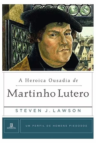 A Heroica Ousadia De Martinho Lutero-steven Lawson Ed. Fiel