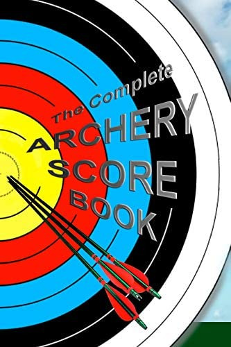 Libro: The Complete Archery Score Book: Keep Track Of Dates,