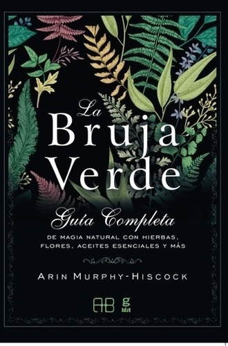 La Bruja Verde Guia Completa De Magia Natural Con Hierbas, F