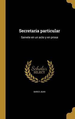 Libro Secretaria Particular : Sainete En Un Acto Y En Pro...