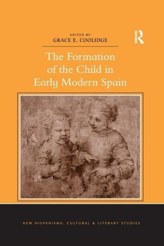 The Formation Of The Child In Early Modern Spain (new Hispanisms: Cultural And Literary Studies), De Coolidge, Grace E.. Editorial Routledge, Tapa Blanda En Inglés