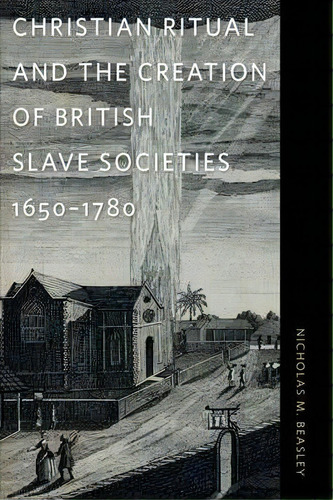 Christian Ritual And The Creation Of British Slave Societies, 1650-1780, De Nicholas M. Beasley. Editorial University Georgia Press, Tapa Dura En Inglés