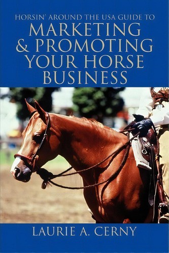 Horsin' Around The Usa Guide To Marketing & Promoting Your Horse Business, De Laurie A Cerny. Editorial Iuniverse, Tapa Blanda En Inglés