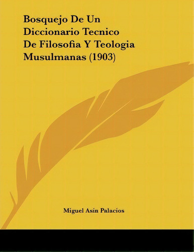 Bosquejo De Un Diccionario Tecnico De Filosofia Y Teologia Musulmanas (1903), De Miguel Asin Palacios. Editorial Kessinger Publishing, Tapa Blanda En Español