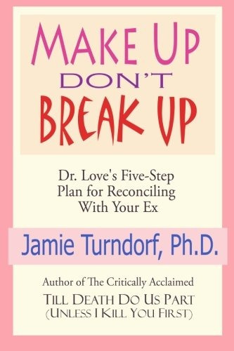 Make Up Dont Break Up Dr Loves 5step Plan For Reconciling Wi