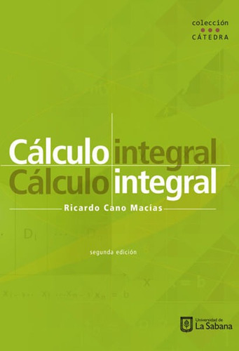 Cálculo Integral, De Ricardo Cano Macías. Editorial U. De La Sabana, Tapa Blanda, Edición 2017 En Español