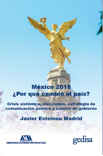 México 2018 ¿Por qué cambió el país?: Crisis sistémica, elecciones, estrategia de comunicación política y cambio de gobierno, de Esteinou Madrid, Javier. Serie Bip Editorial Gedisa, tapa dura en español, 2021