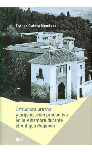 Estructura Urbana Y Organizaciãâ³n Productiva En La Alhambra Durante El Antiguo Rãâ©gimen., De Aa.vv. Editorial Editorial Universidad De Granada, Tapa Blanda En Español