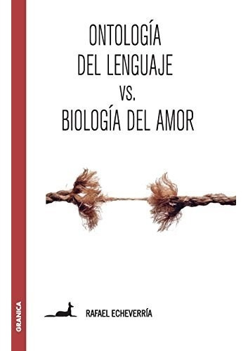 Ontologia Del Lenguaje Vs Biologia Del Amor - Echeverria Ra