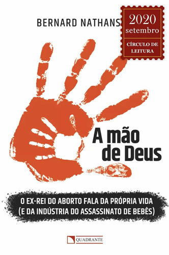 A mão de Deus: O ex-rei do aborto fala da prórpia vida (e da indústria do assassinato de bebês), de Nathanson, Bernard. Quadrante Editora, capa mole em português, 2020