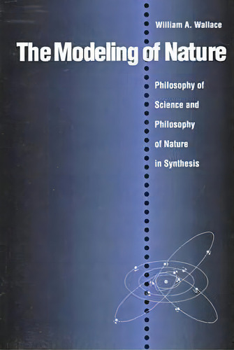 The Modeling Of Nature: Philosophy Of Science And Philosophy Of Nature In Synthesis, De William A. Wallace., Vol. 1. Editorial Catholic University America Press, Tapa Blanda En Inglés