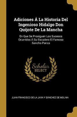 Adiciones A La Historia Del Ingenioso Hidalgo Don Quijote...