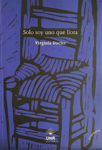 Solo Soy Uno Que Llora, De Ducler Virginia. N/a, Vol. Volumen Unico. Editorial Unr Universidad Nacional De Rosario Editora, Tapa Blanda, Edición 1 En Español