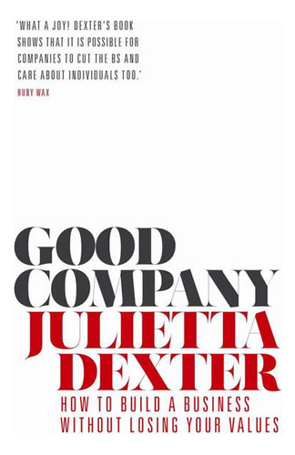 Good Company : How To Build A Business Without Losing You...