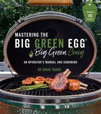 The Big Green Egg Bible : The Ultimate Guide To Grilling ...