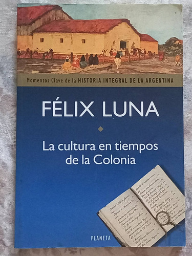 La Cultura En Tiempos De La Colonia - Felix Luna