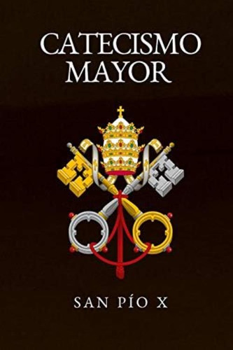 Catecismo Mayor (spanish Edition), De San Pio X, S.p. Sumo Pontífice. Editorial Independently Published, Tapa Blanda En Español