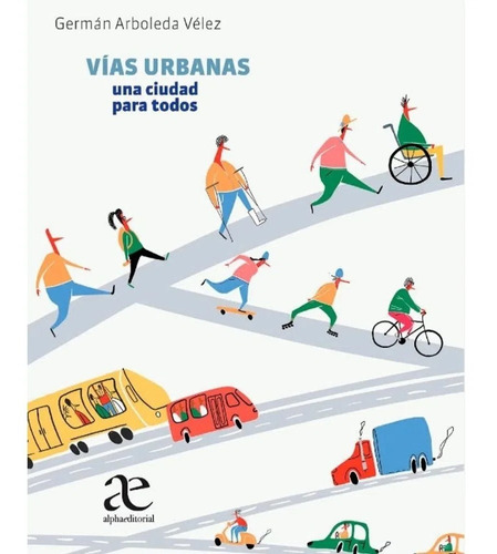 Vías Urbanas Una Ciudad Para Todos. Germán Arboleda, De Germán Arboleda., Vol. 1. Editorial Alphaeditorial, Tapa Blanda, Edición Alphaeditorial En Español, 2020