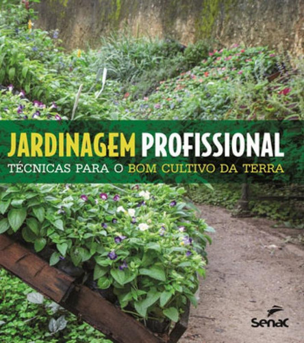 Jardinagem Profissional Técnicas Para O Bom Cultivo Da Terr: Tecnicas Para O Bom Cultivo Da Terra, De A Senac São Paulo. Editora Senac-sp, Capa Mole Em Português