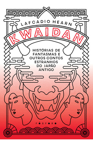 Kwaidan: Histórias de fantasmas e outros contos estranhos do Japão antigo, de Lafcadio Hearn. Fósforo Editora, capa mole em português, 2023