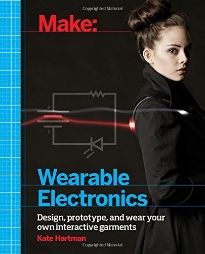 Make: Wearable And Flexible Electronics : Tools And Techniques For Prototyping Wearable Electronics, De Kate Hartman. Editorial O'reilly Media, Inc, Usa, Tapa Blanda En Inglés