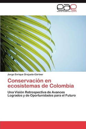 Libro Conservacion En Ecosistemas De Colombia - Orejuela-...