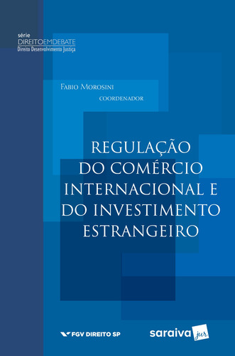 Regulação do comércio internacional e do investimento estrangeiro - 1ª edição de 2017, de Morosini, Fabio. Série Série direito em debate - Direito desenvolvimento justiça Editora Saraiva Educação S. A., capa mole em português, 2017