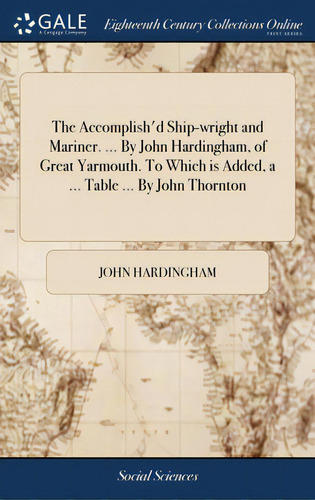 The Accomplish'd Ship-wright And Mariner. ... By John Hardingham, Of Great Yarmouth. To Which Is ..., De Hardingham, John. Editorial Gale Ecco Print Ed, Tapa Dura En Inglés