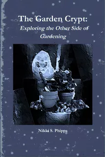 The Garden Crypt: Exploring The Other Side Of Gardening, De Phipps, Nikki S.. Editorial Lulu Pr, Tapa Blanda En Inglés