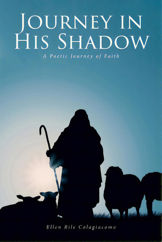 Journey In His Shadow: A Poetic Journey Of Faith, De Colagiacomo, Ellen Rile. Editorial Covenant Books, Tapa Blanda En Inglés