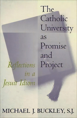 The Catholic University As Promise And Project, De Michael J. Buckley. Editorial Georgetown University Press, Tapa Blanda En Inglés