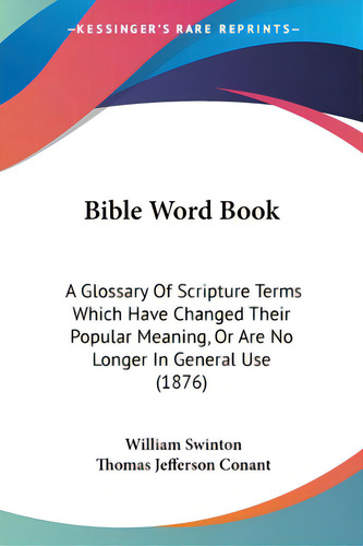 Bible Word Book: A Glossary Of Scripture Terms Which Have Changed Their Popular Meaning, Or Are N..., De Swinton, William. Editorial Kessinger Pub Llc, Tapa Blanda En Inglés