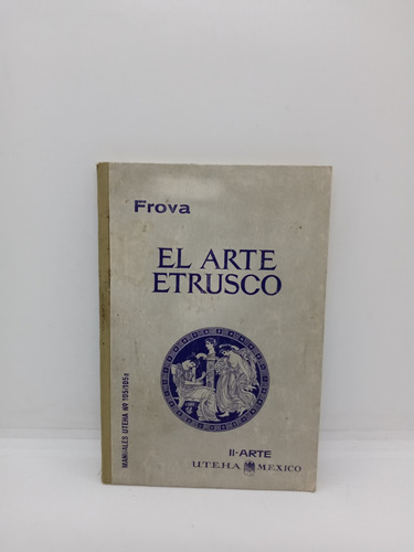 El Arte Etrusco - Frova - Arte - Historia - Uteha 