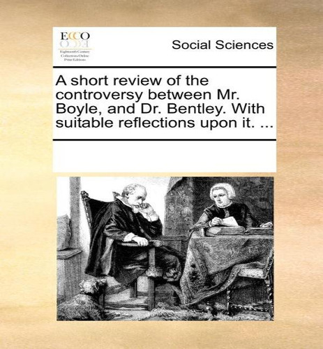 A Short Review Of The Controversy Between Mr. Boyle, And Dr. Bentley. With Suitable Reflections U..., De Multiple Tributors. Editorial Gale Ecco, Print Editions, Tapa Blanda En Inglés