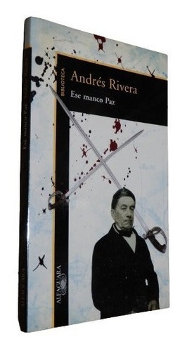 Andrés Rivera. Ese Manco Paz. Alfaguara&-.