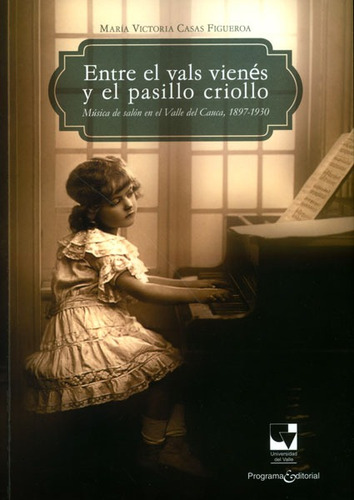 Entre El Vals Vienés Y El Pasillo Criollo. Música De Salón En El Valle Del Cauca, 1897-1930, De María Victoria Casas. Editorial U. Del Valle, Tapa Blanda, Edición 2013 En Español