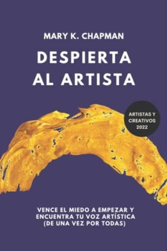 Despierta Al Artista: Quítate El Miedo A Empezar Y Encuentra Tu Voz Artística. Libro Para Creativos (spanish Edition), De Chapman, Mary K.. Editorial Oem, Tapa Blanda En Español