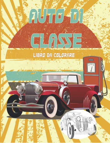 Libro: Auto Di Classe Libro Da Colorare: Automobili Classico