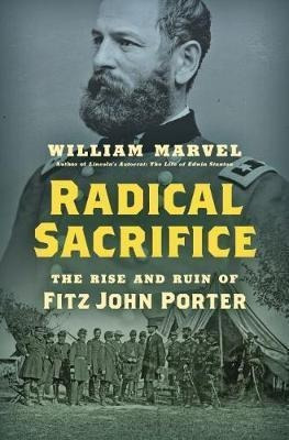 Radical Sacrifice : The Rise And Ruin Of Fitz John Porter...