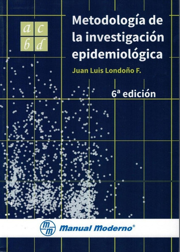 Metodología de la investigación epidemiológica. 6ª edic, de Juan Luis Londoño F.. 9588993133, vol. 1. Editorial Editorial Manual Moderno, tapa blanda, edición 2017 en español, 2017