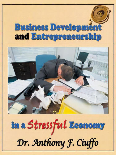 Business Development And Entrepreneurship In A Stressful Economy, De Ciuffo, Anthony F.. Editorial Authorhouse, Tapa Blanda En Inglés